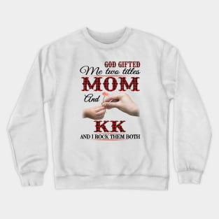 Vintage God Gifted Me Two Titles Mom And Kk Wildflower Hands Flower Happy Mothers Day Crewneck Sweatshirt